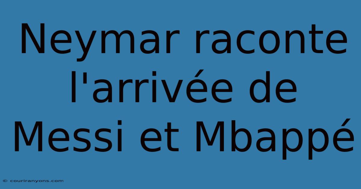 Neymar Raconte L'arrivée De Messi Et Mbappé