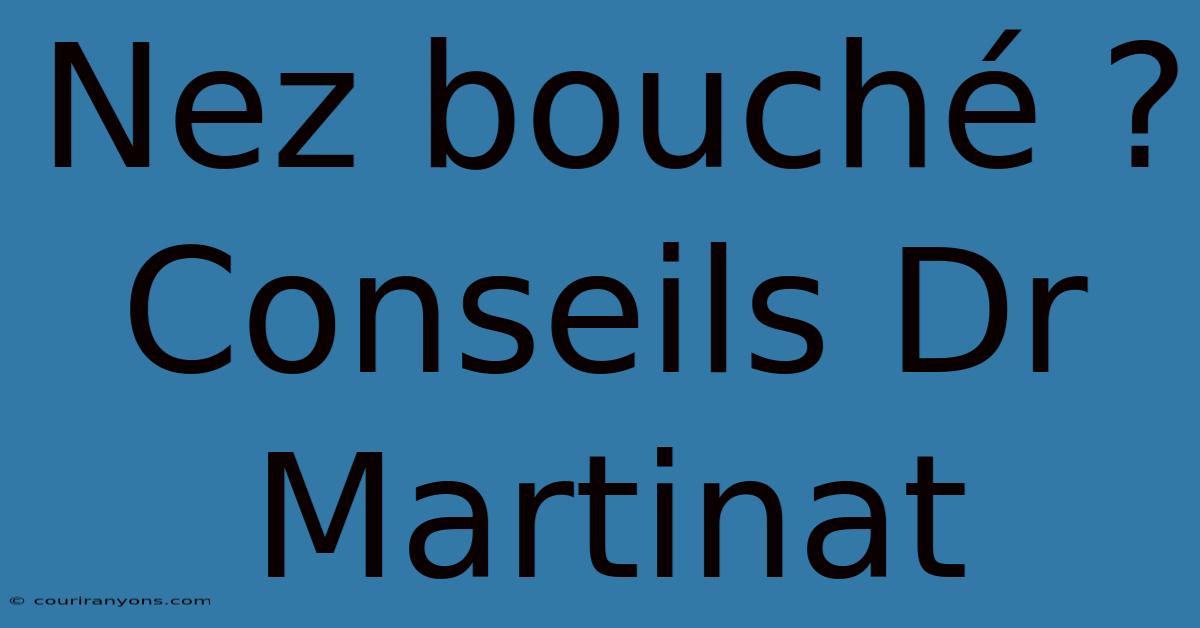 Nez Bouché ? Conseils Dr Martinat