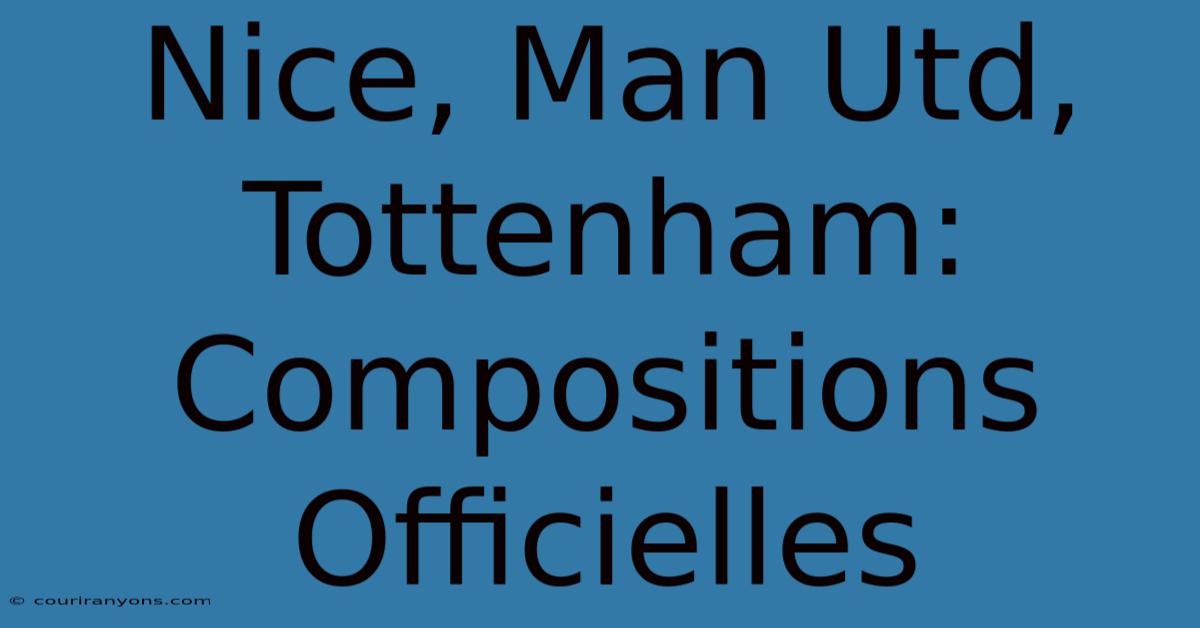 Nice, Man Utd, Tottenham: Compositions Officielles