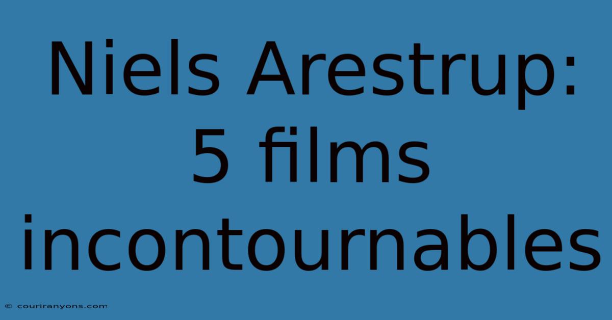 Niels Arestrup: 5 Films Incontournables