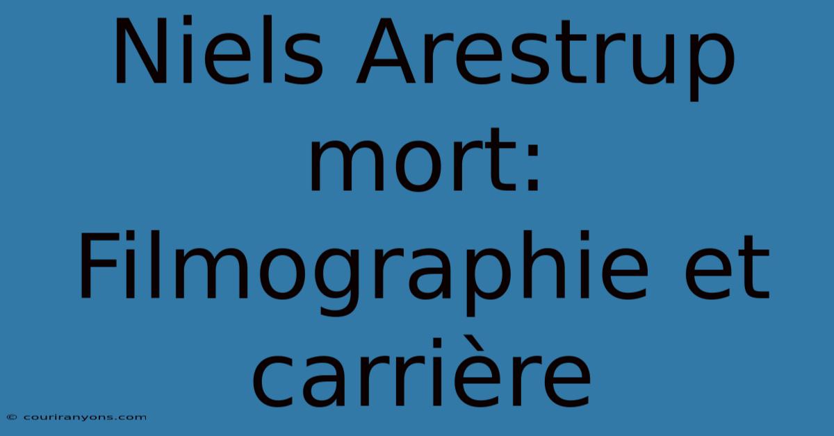 Niels Arestrup Mort: Filmographie Et Carrière