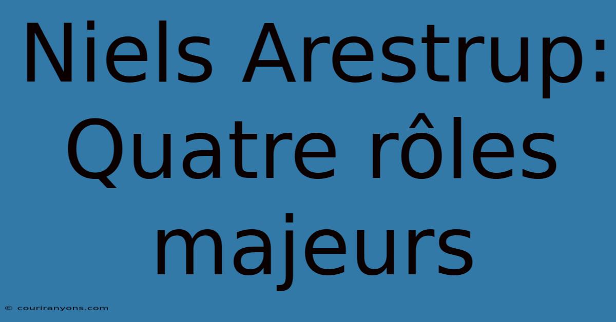 Niels Arestrup: Quatre Rôles Majeurs