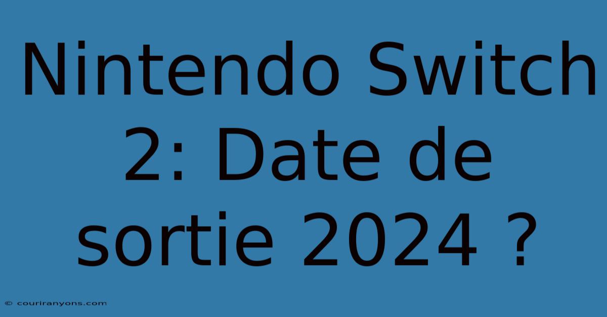 Nintendo Switch 2: Date De Sortie 2024 ?