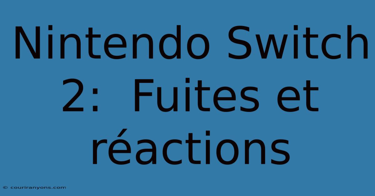 Nintendo Switch 2:  Fuites Et Réactions