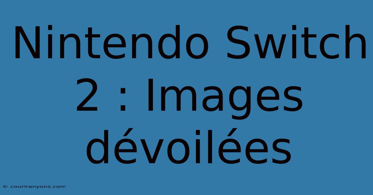 Nintendo Switch 2 : Images Dévoilées