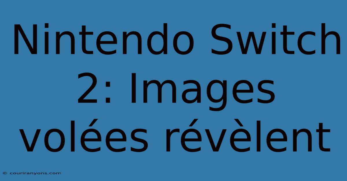 Nintendo Switch 2: Images Volées Révèlent