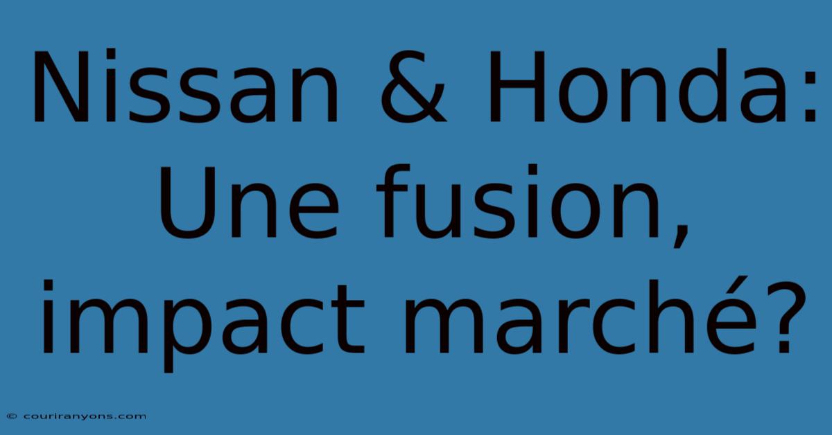 Nissan & Honda: Une Fusion, Impact Marché?