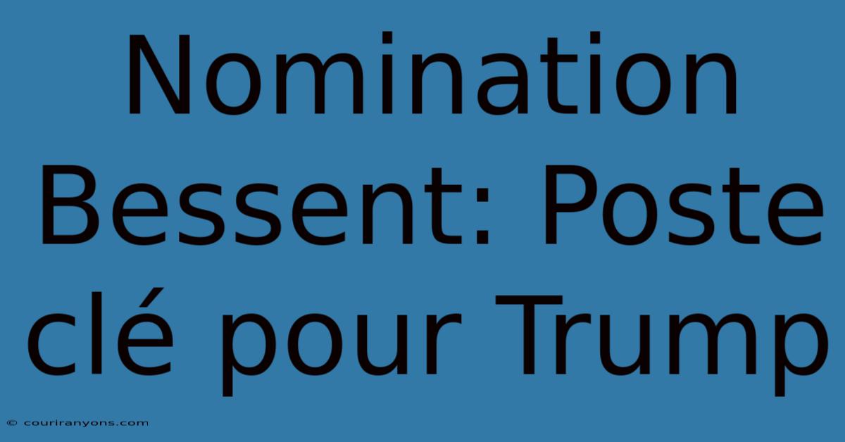 Nomination Bessent: Poste Clé Pour Trump