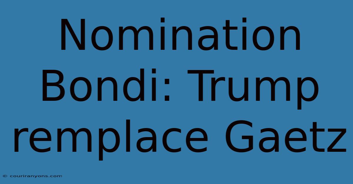 Nomination Bondi: Trump Remplace Gaetz