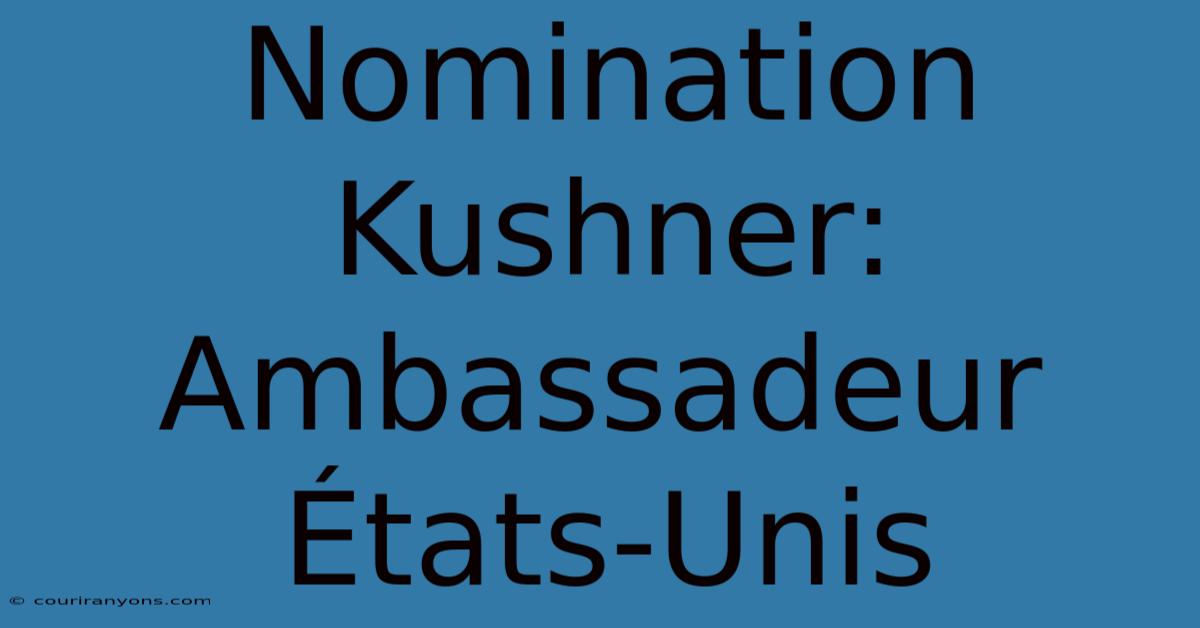 Nomination Kushner: Ambassadeur États-Unis