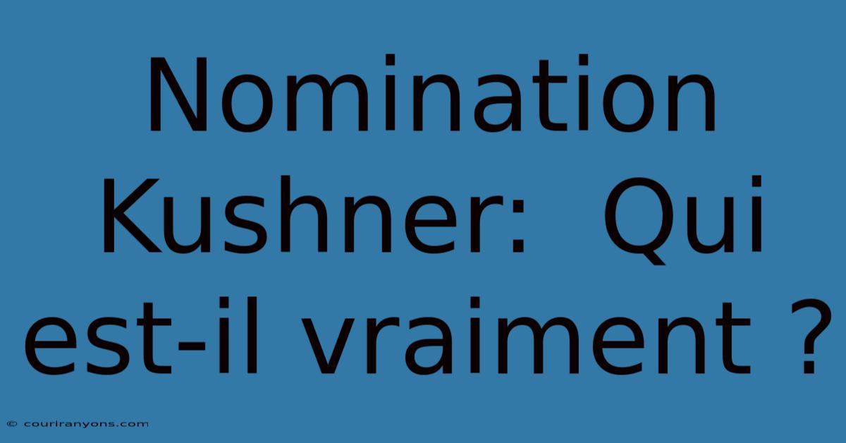 Nomination Kushner:  Qui Est-il Vraiment ?