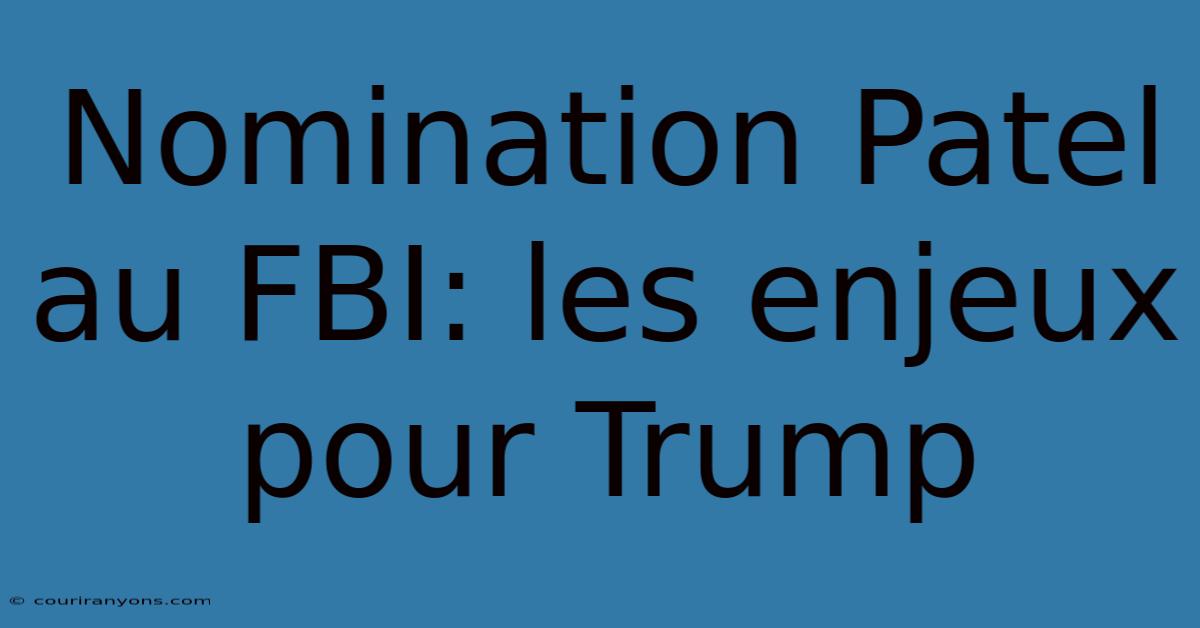 Nomination Patel Au FBI: Les Enjeux Pour Trump