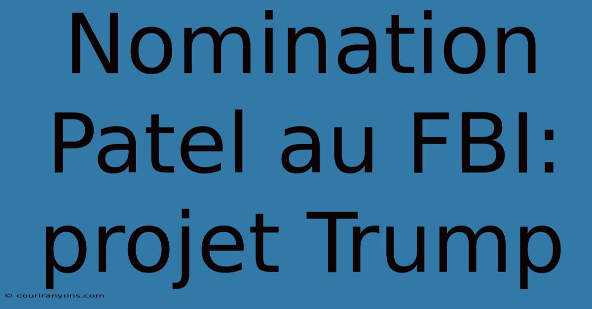 Nomination Patel Au FBI: Projet Trump