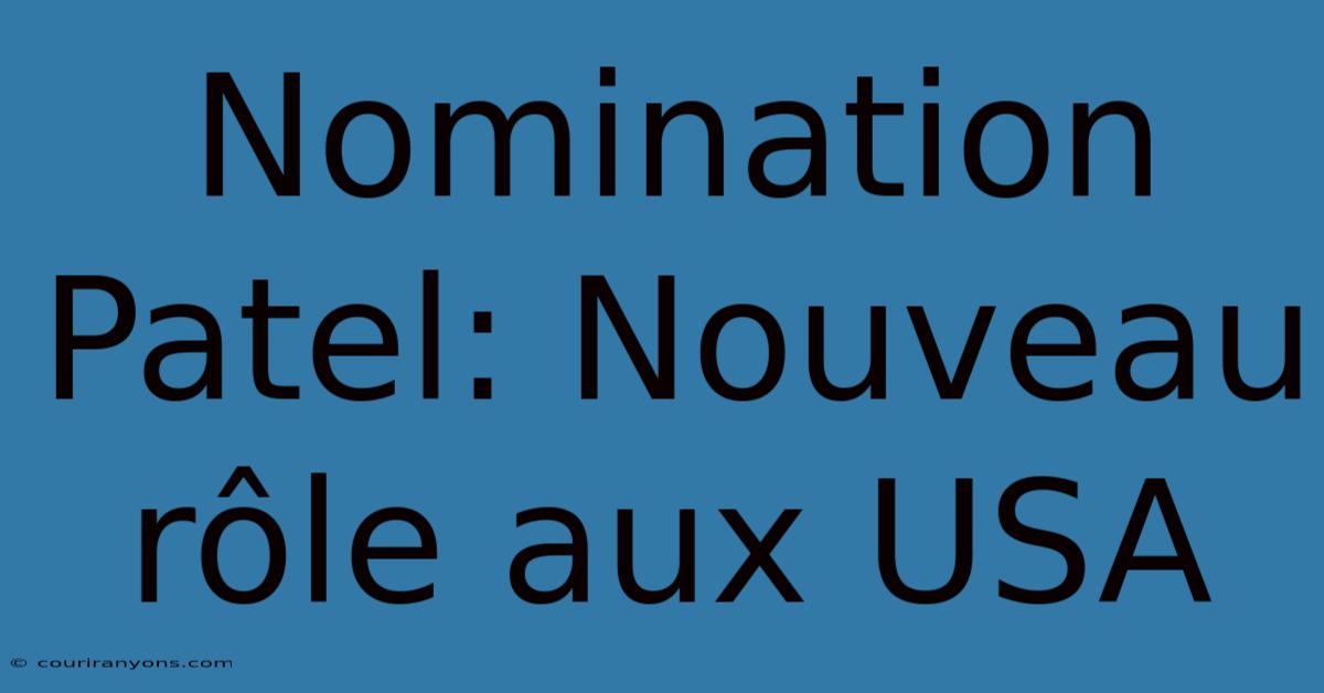 Nomination Patel: Nouveau Rôle Aux USA