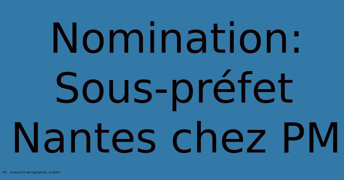 Nomination: Sous-préfet Nantes Chez PM