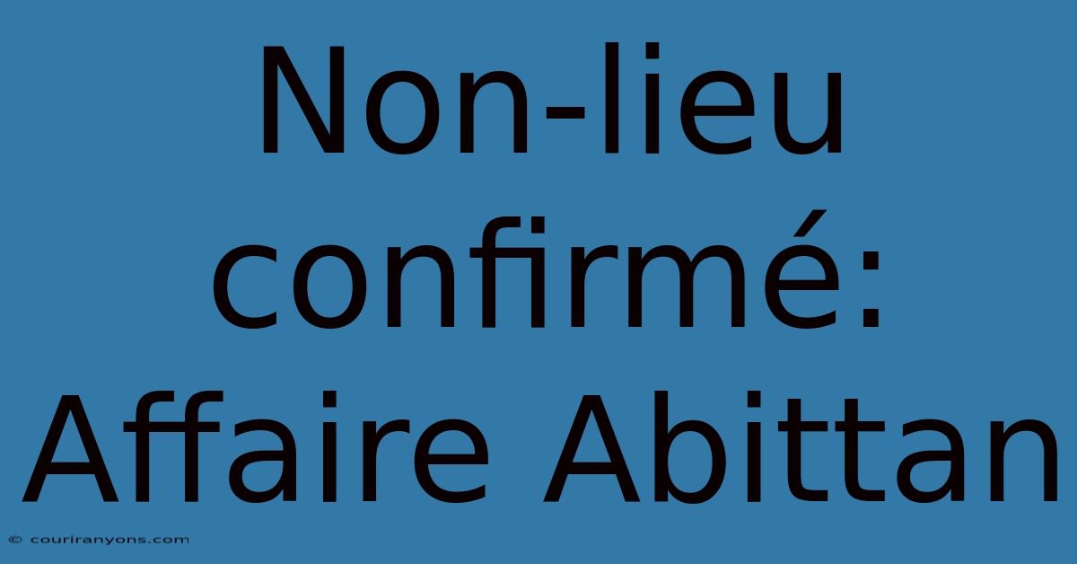 Non-lieu Confirmé: Affaire Abittan