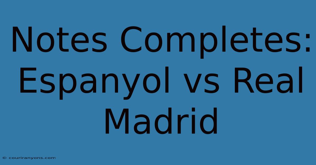 Notes Completes: Espanyol Vs Real Madrid