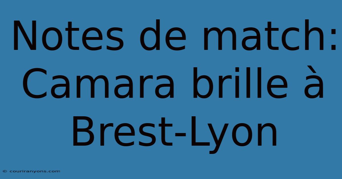 Notes De Match: Camara Brille À Brest-Lyon