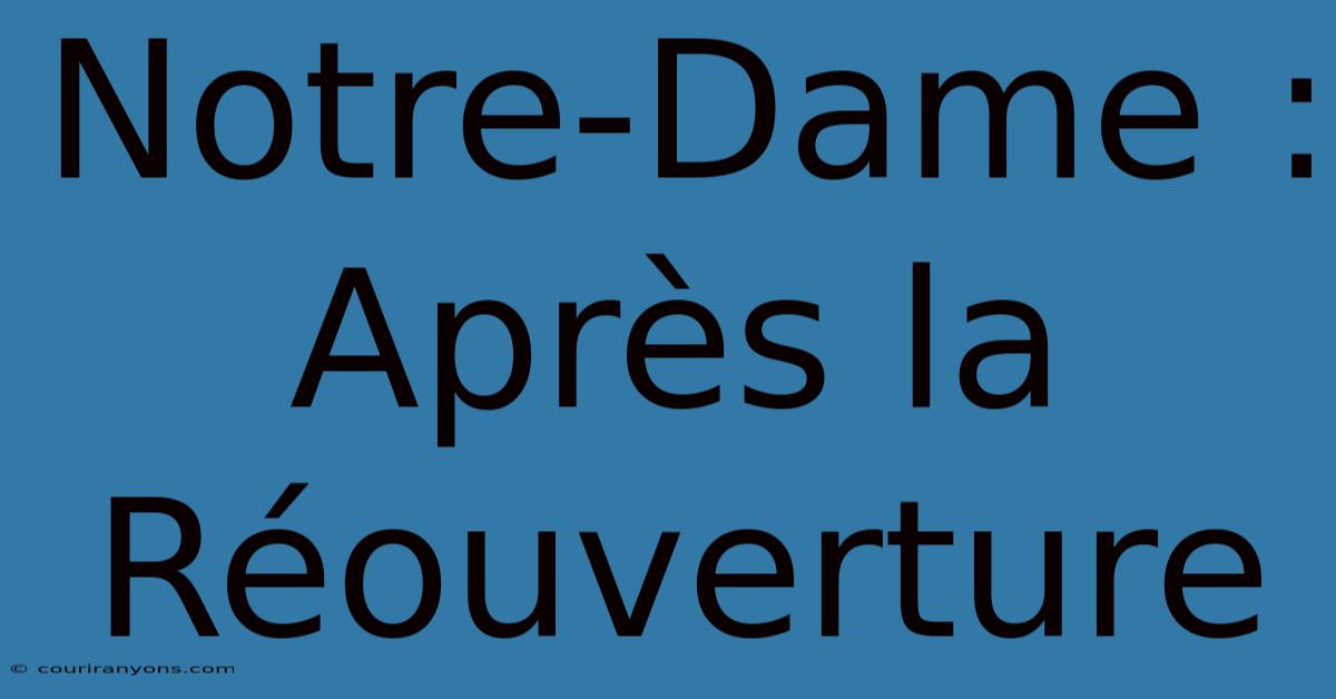 Notre-Dame : Après La Réouverture