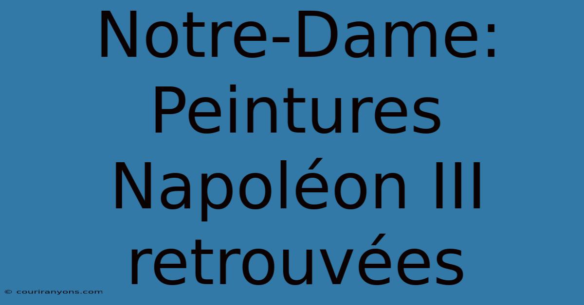 Notre-Dame: Peintures Napoléon III Retrouvées