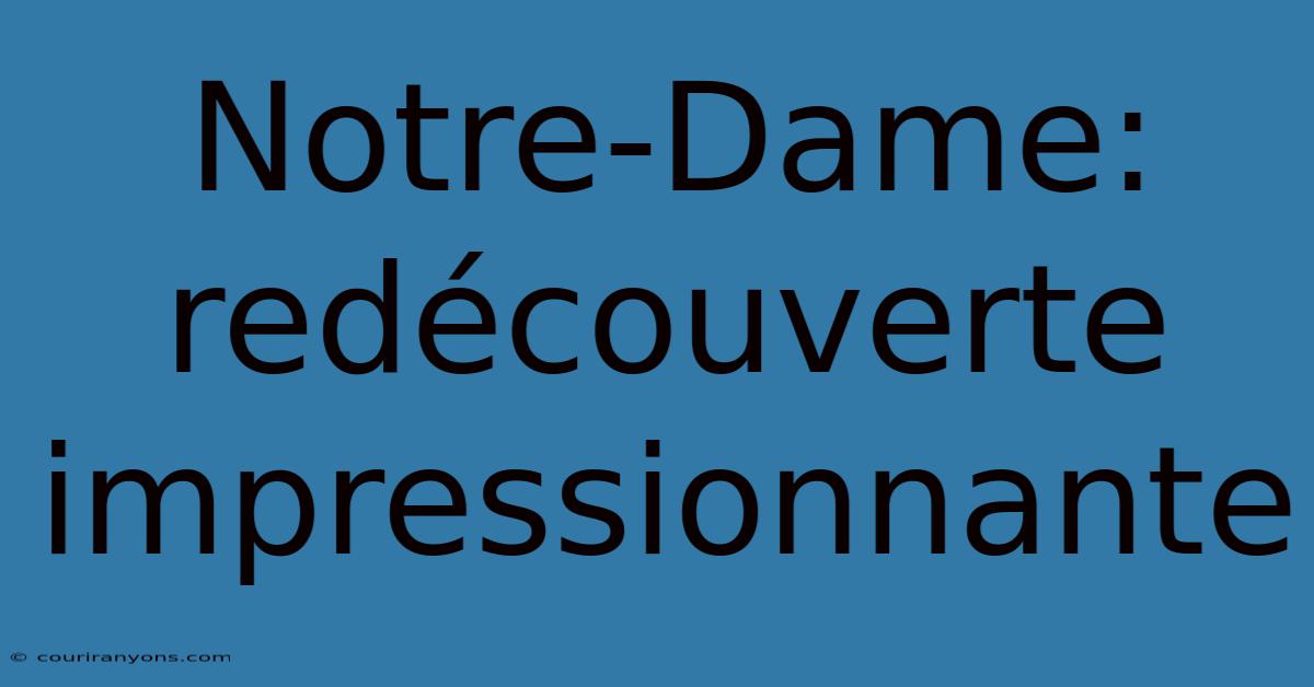 Notre-Dame: Redécouverte Impressionnante