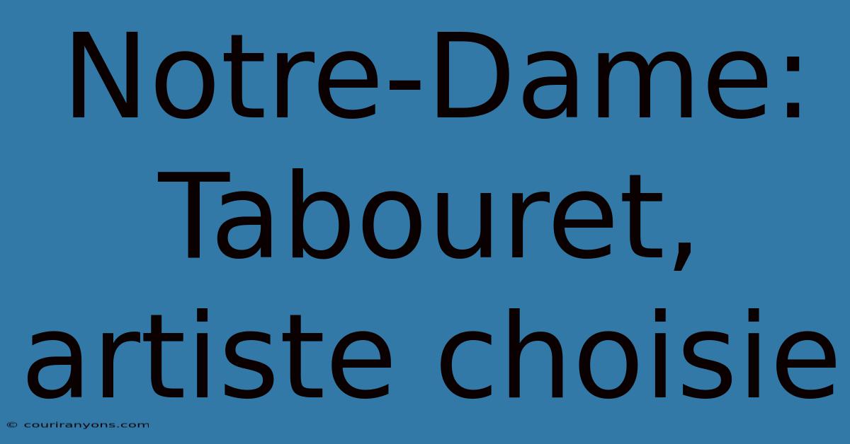 Notre-Dame: Tabouret, Artiste Choisie