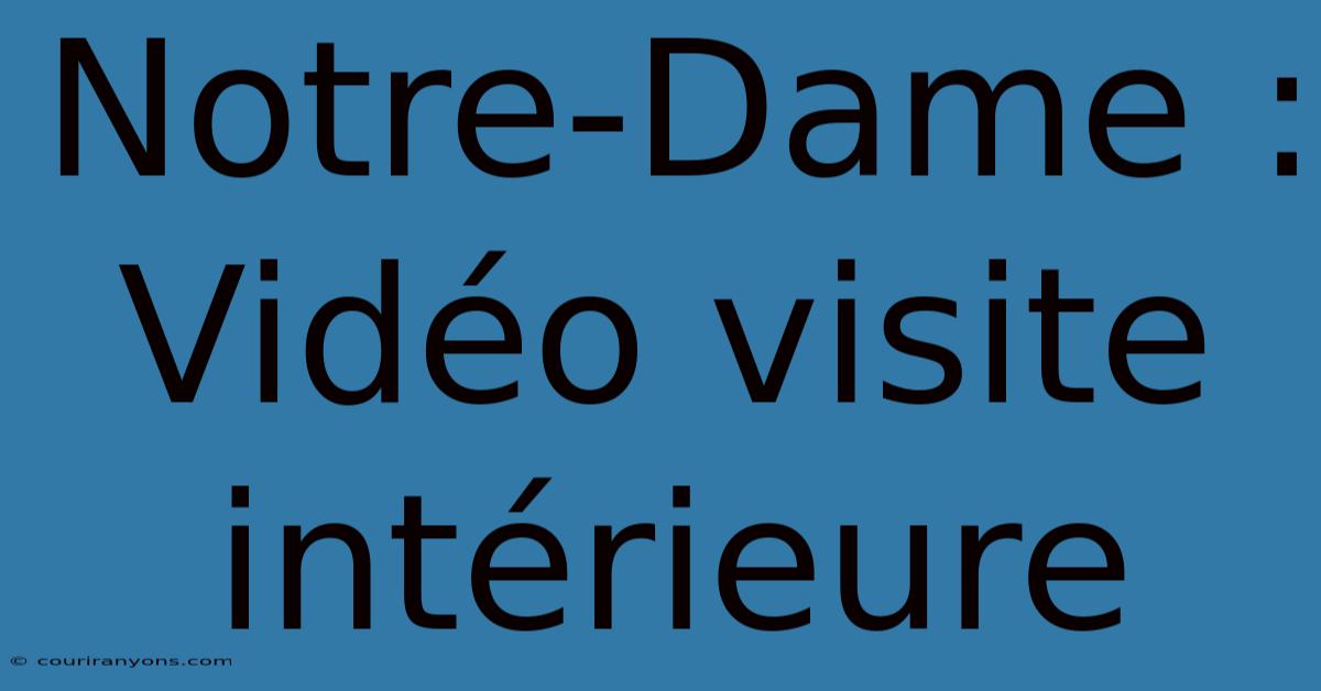 Notre-Dame : Vidéo Visite Intérieure