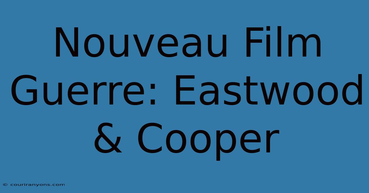 Nouveau Film Guerre: Eastwood & Cooper