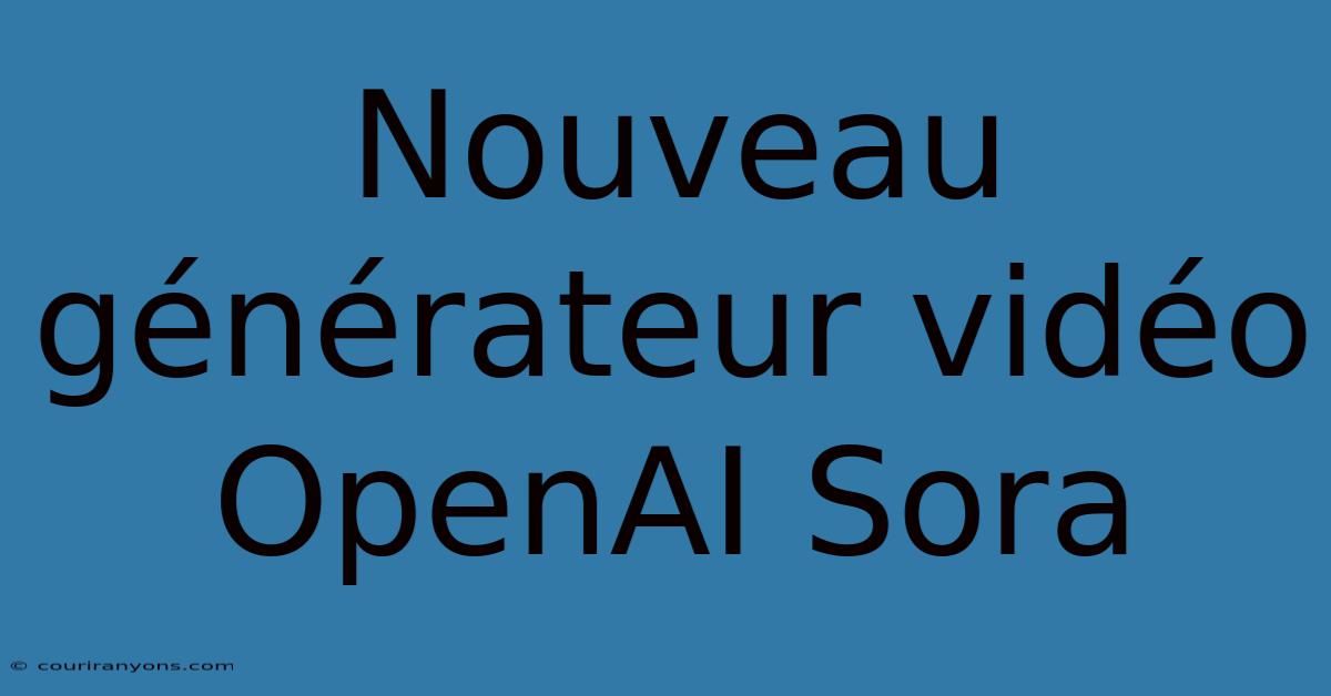 Nouveau Générateur Vidéo OpenAI Sora