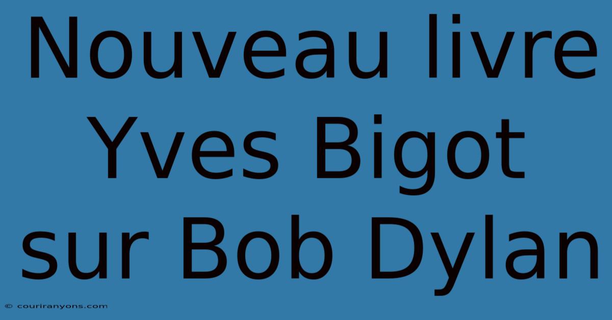 Nouveau Livre Yves Bigot Sur Bob Dylan