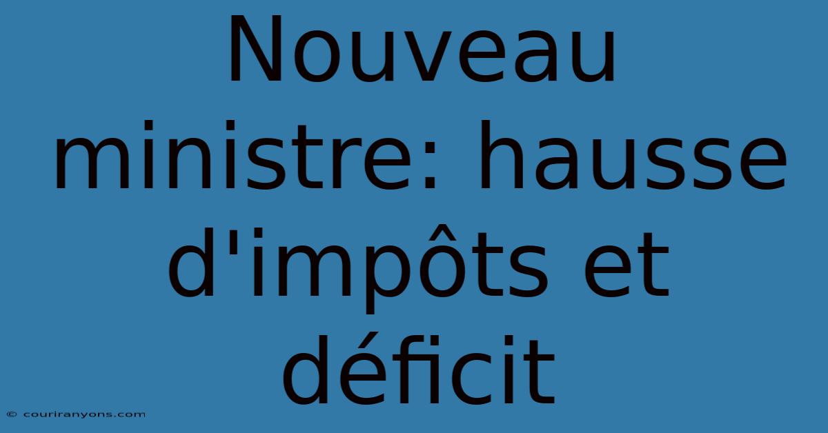 Nouveau Ministre: Hausse D'impôts Et Déficit