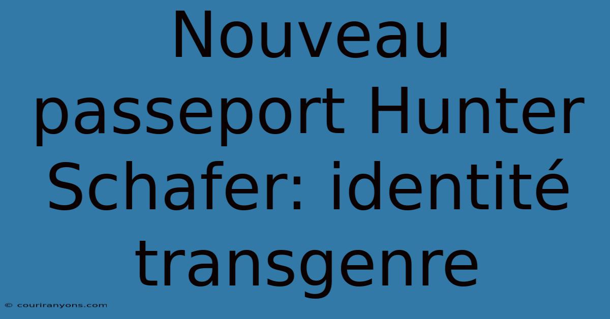 Nouveau Passeport Hunter Schafer: Identité Transgenre