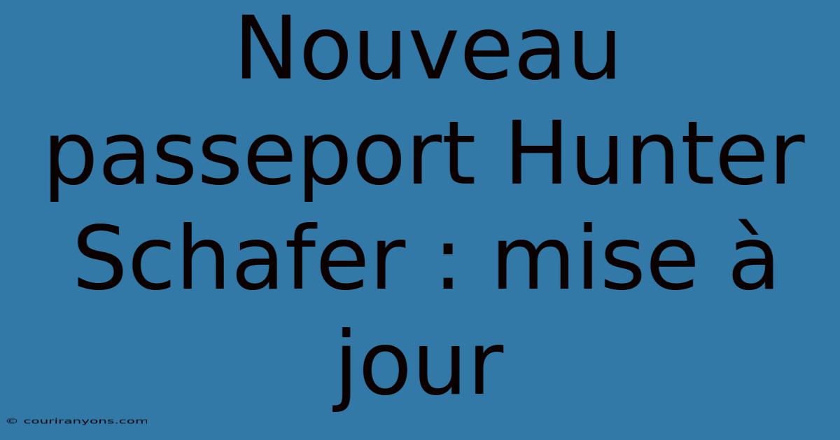 Nouveau Passeport Hunter Schafer : Mise À Jour