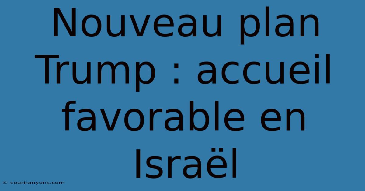 Nouveau Plan Trump : Accueil Favorable En Israël