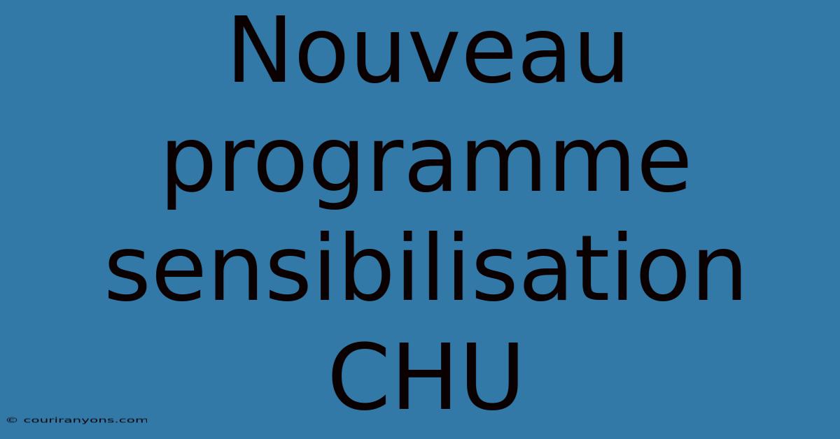 Nouveau Programme Sensibilisation CHU