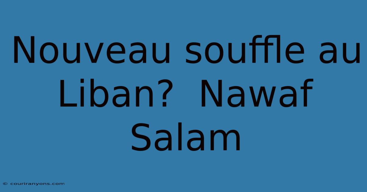 Nouveau Souffle Au Liban?  Nawaf Salam