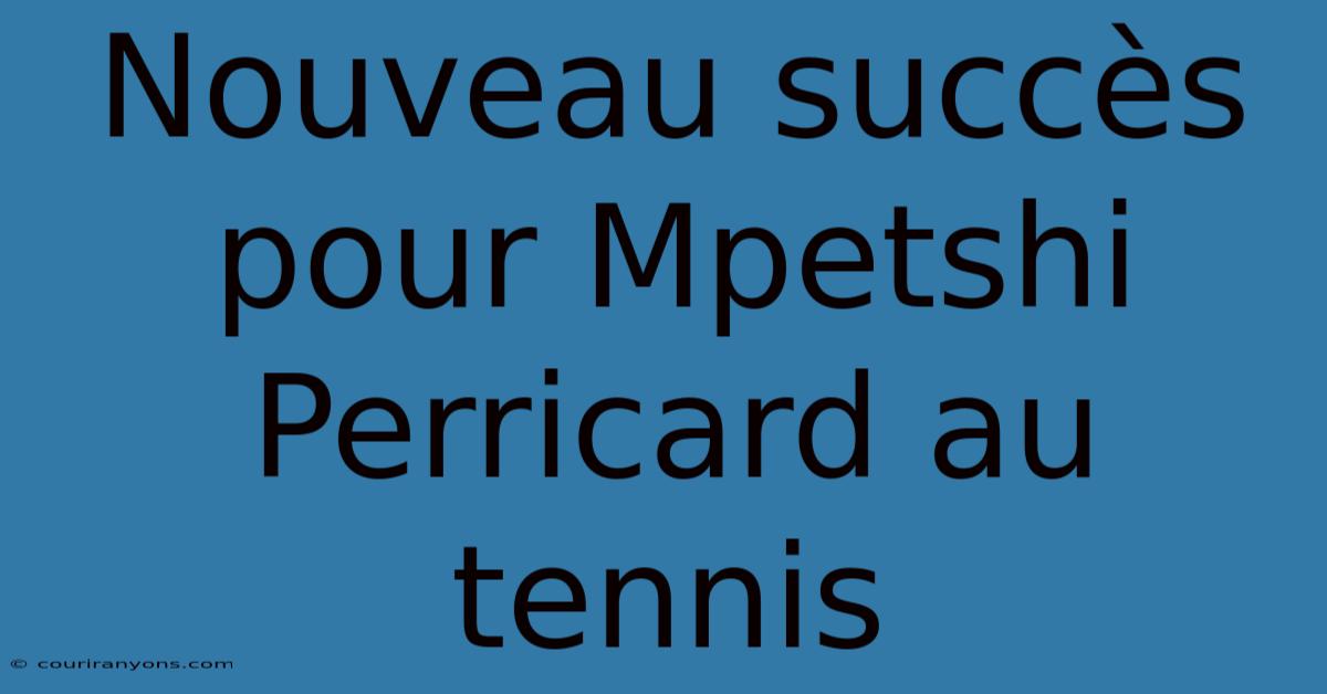 Nouveau Succès Pour Mpetshi Perricard Au Tennis