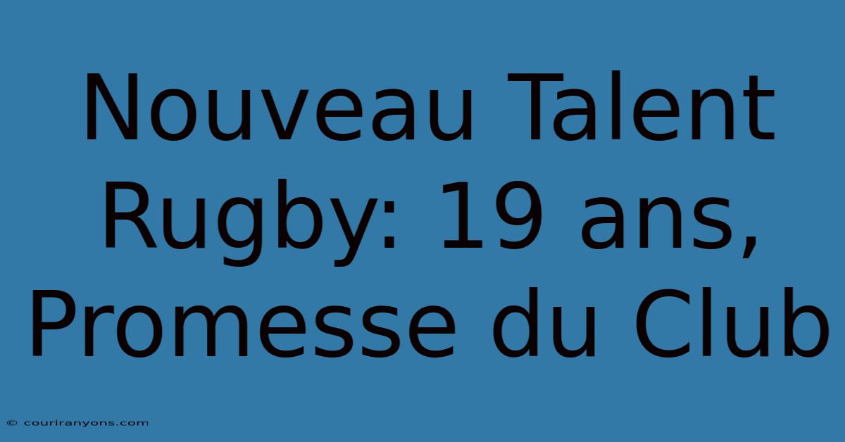 Nouveau Talent Rugby: 19 Ans, Promesse Du Club