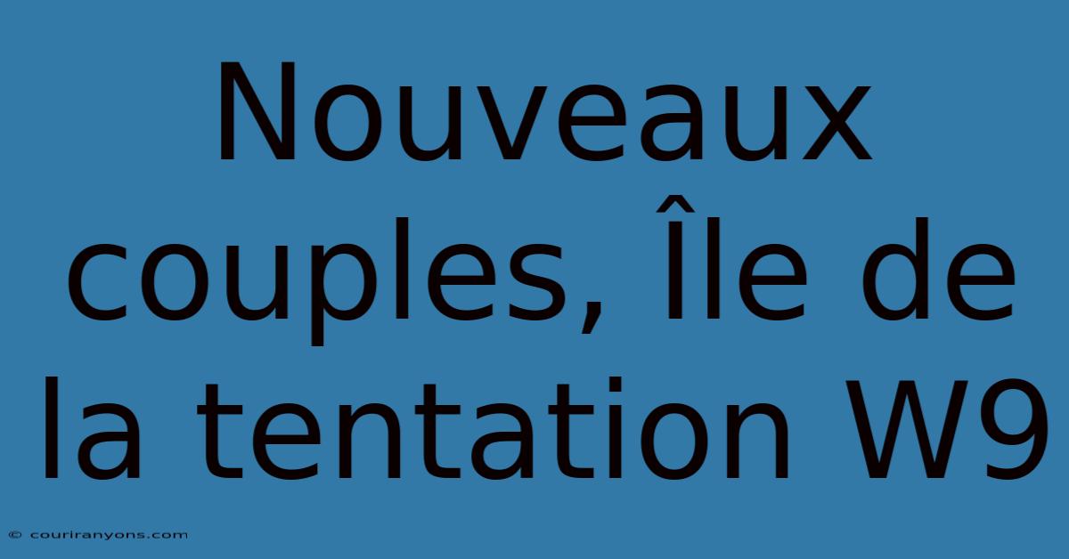 Nouveaux Couples, Île De La Tentation W9