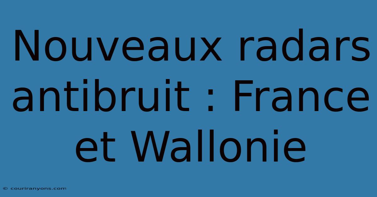 Nouveaux Radars Antibruit : France Et Wallonie