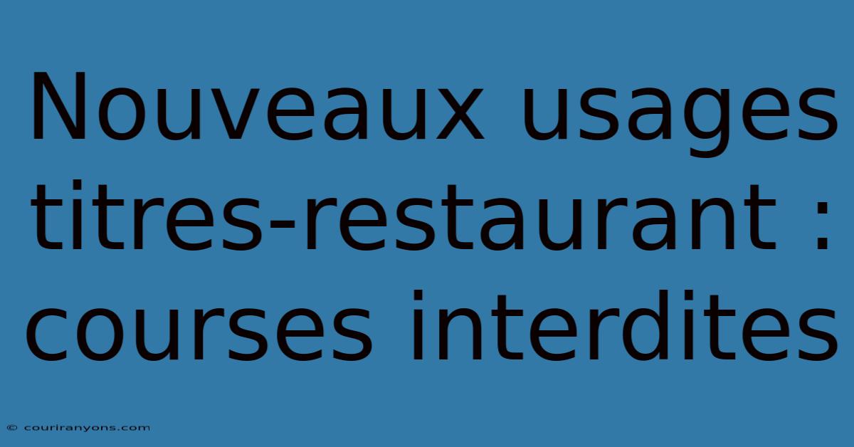 Nouveaux Usages Titres-restaurant : Courses Interdites