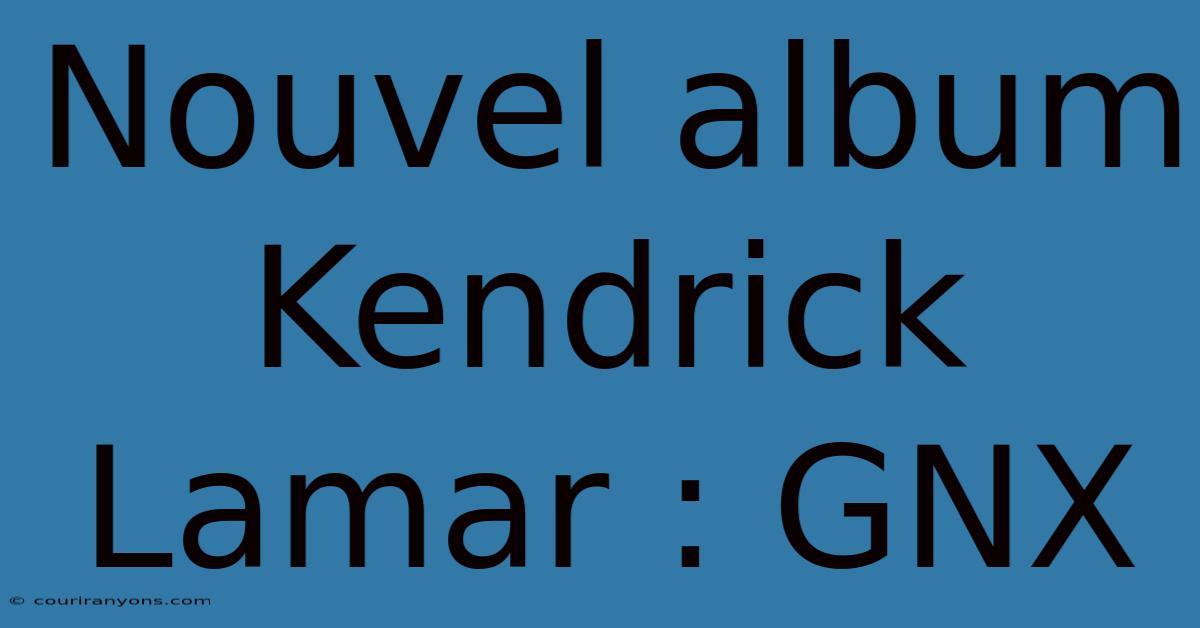 Nouvel Album Kendrick Lamar : GNX