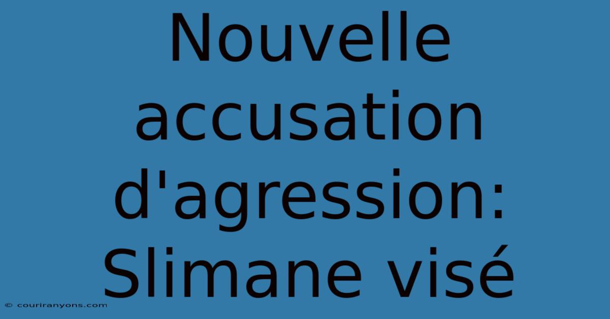 Nouvelle Accusation D'agression: Slimane Visé