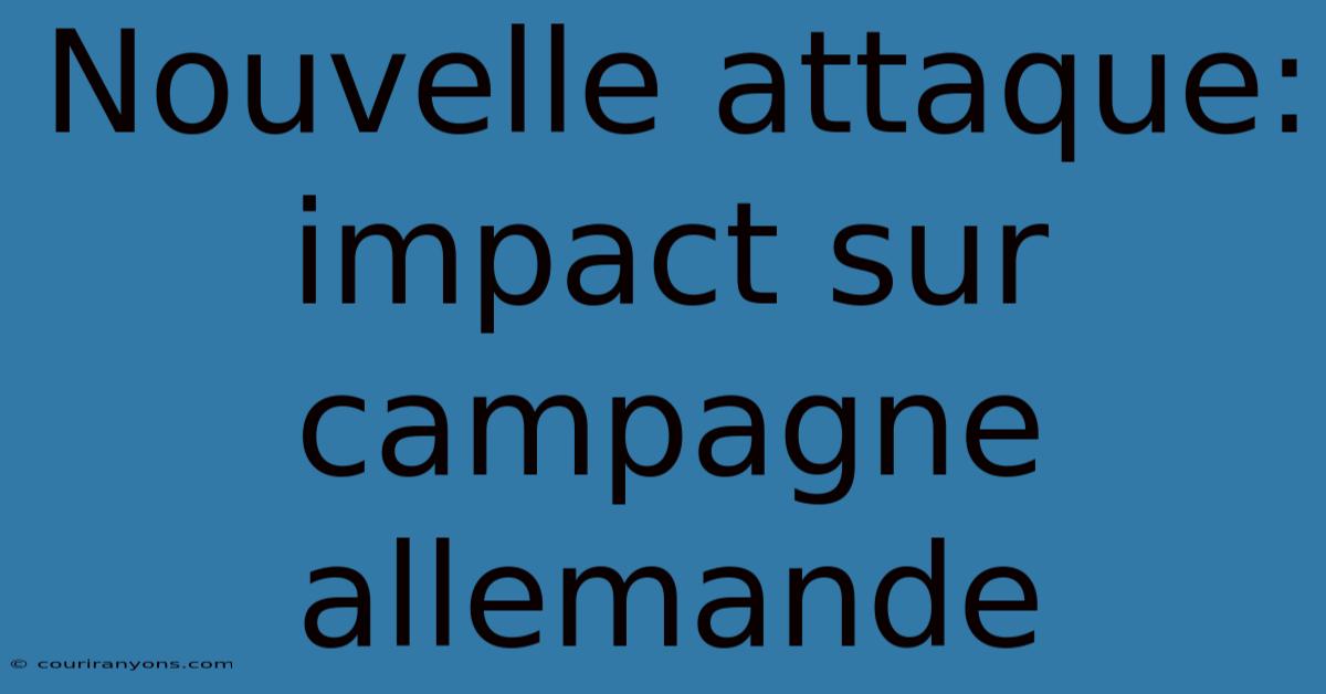 Nouvelle Attaque: Impact Sur Campagne Allemande