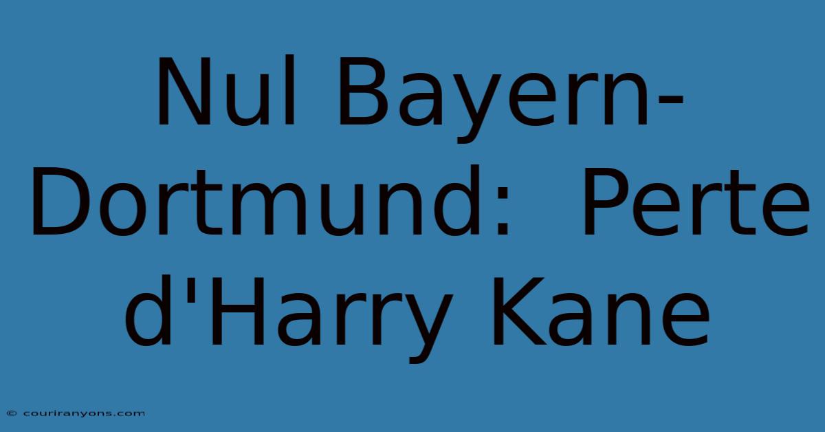 Nul Bayern-Dortmund:  Perte D'Harry Kane