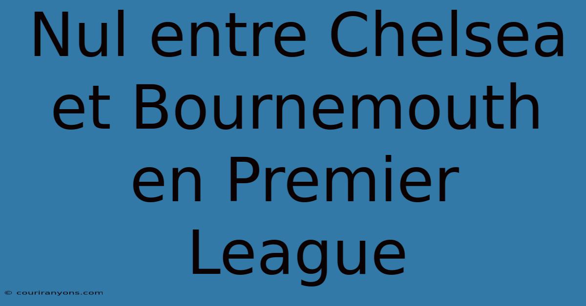 Nul Entre Chelsea Et Bournemouth En Premier League