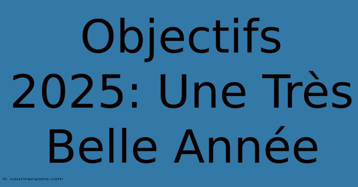 Objectifs 2025: Une Très Belle Année