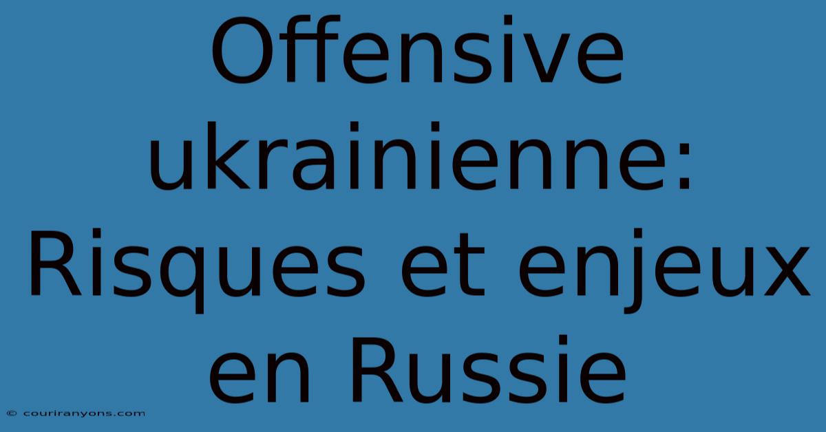 Offensive Ukrainienne: Risques Et Enjeux En Russie