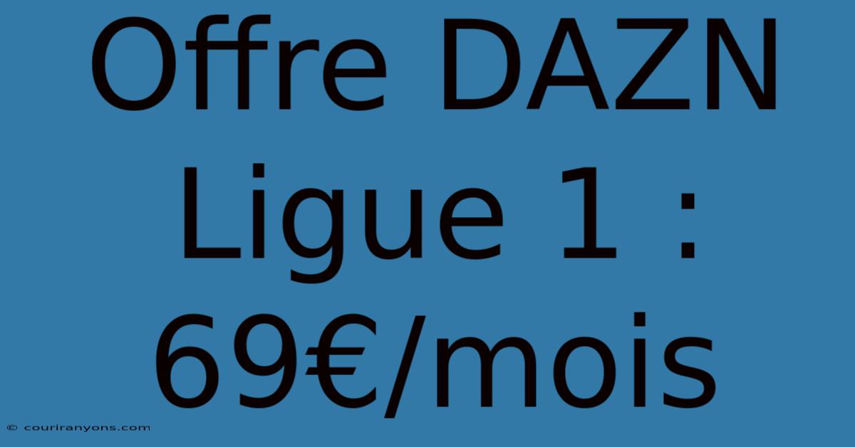 Offre DAZN Ligue 1 : 69€/mois