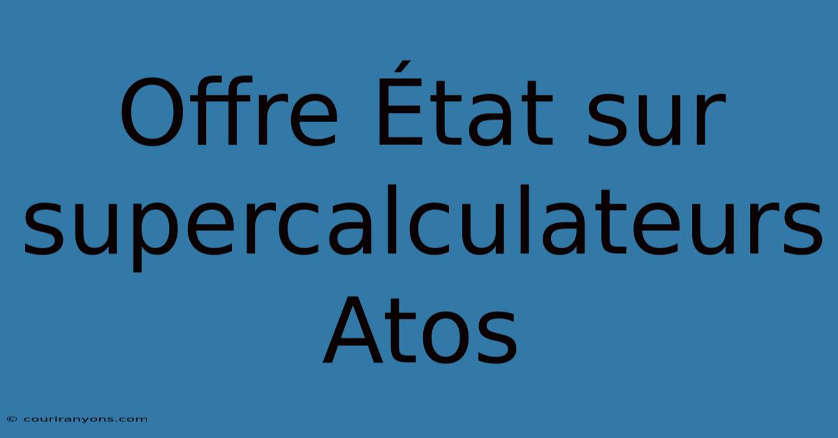 Offre État Sur Supercalculateurs Atos